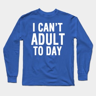 I Cant Adult Today 2 Long Sleeve T-Shirt